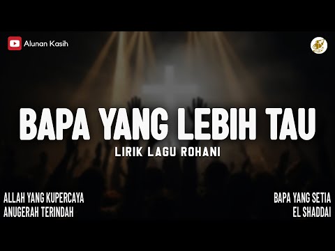 Bapa Yang Lebih Tau - Lirik lagu Rohani (Mix) | Allah Yang Kupercaya | Lagu Rohani Kristen 2025