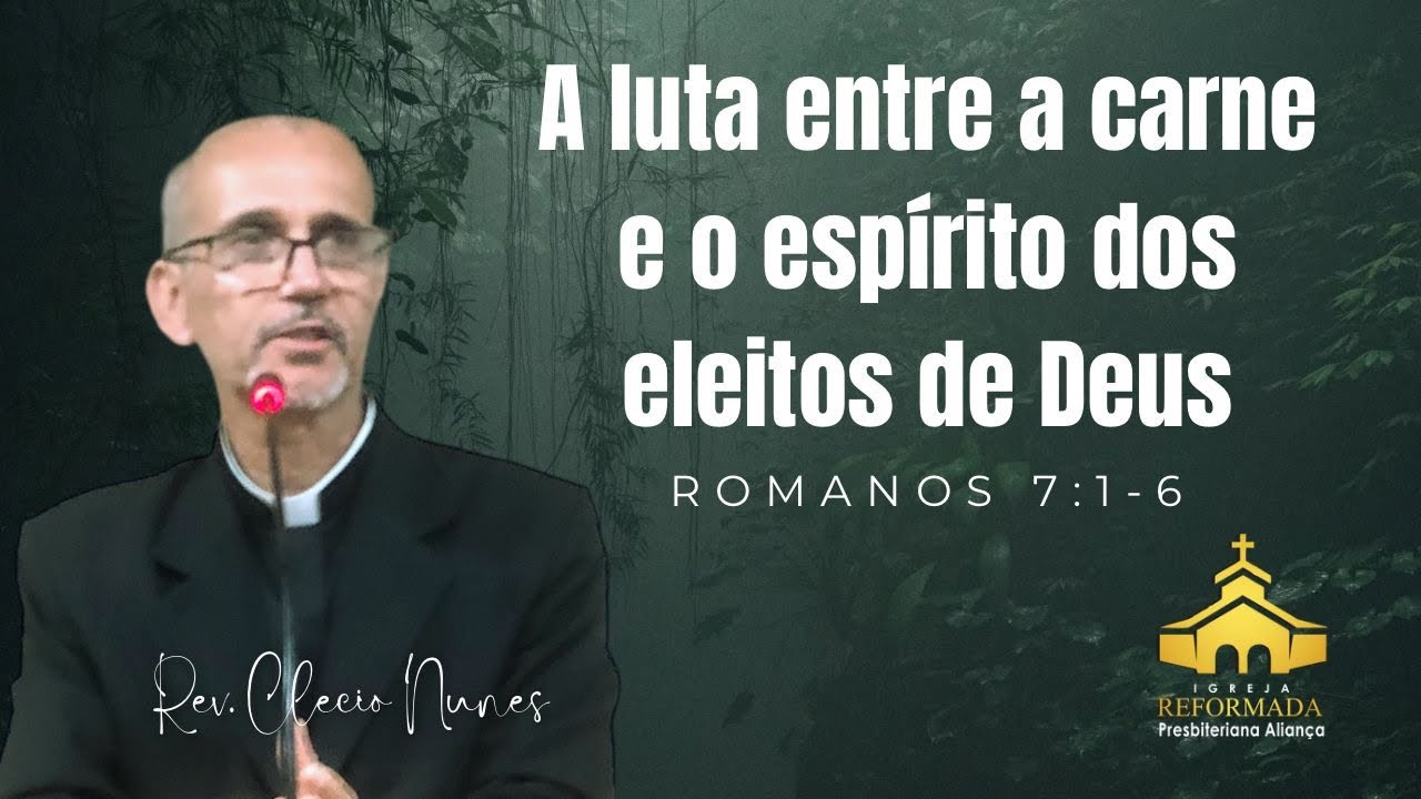 A luta entre a carne e o espírito dos eleitos de Deus | Romanos 7:1-6 | Rev Clecio Nunes #pregacao