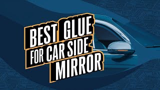 Best Glue for Car Side Mirror 2025 👌 Top 5 Best Glue for Car Side Mirror Reviews