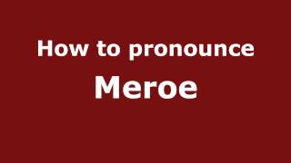How to pronounce Meroe