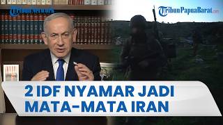 Netanyahu Dikhianati Pasukannya Sendiri, 2 Anggota IDF Jadi Mata-mata Iran