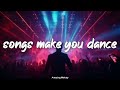 Songs That Make You Dance Club Party Playlist Best Of Dance Music Club Music