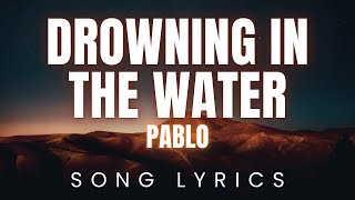 Download lagu PABLO - Drowning in the Water | SONG LYRICS Version mp3