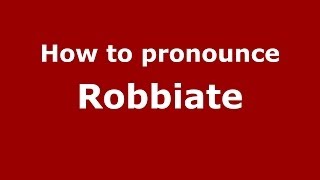 How to pronounce Robbiate