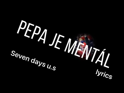 Seven days u.s - PEPA JE MENTÁL  Official Music Lyrics Video