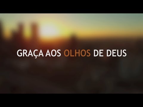Visão do Alto | Graça aos olhos de Deus