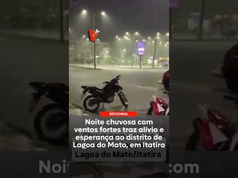 Noite chuvosa com ventos fortes traz alívio e esperança ao distrito de Lagoa do Mato, em Itatira