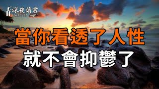 當你看透了人性，就不會抑鬱了；當你愛上了自己，就不會擰巴了！【深夜讀書】#人生感悟 #正能量 #情感