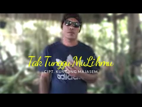 Kuncung majasem - Tak Tunggu Mulihmu (official musik video)