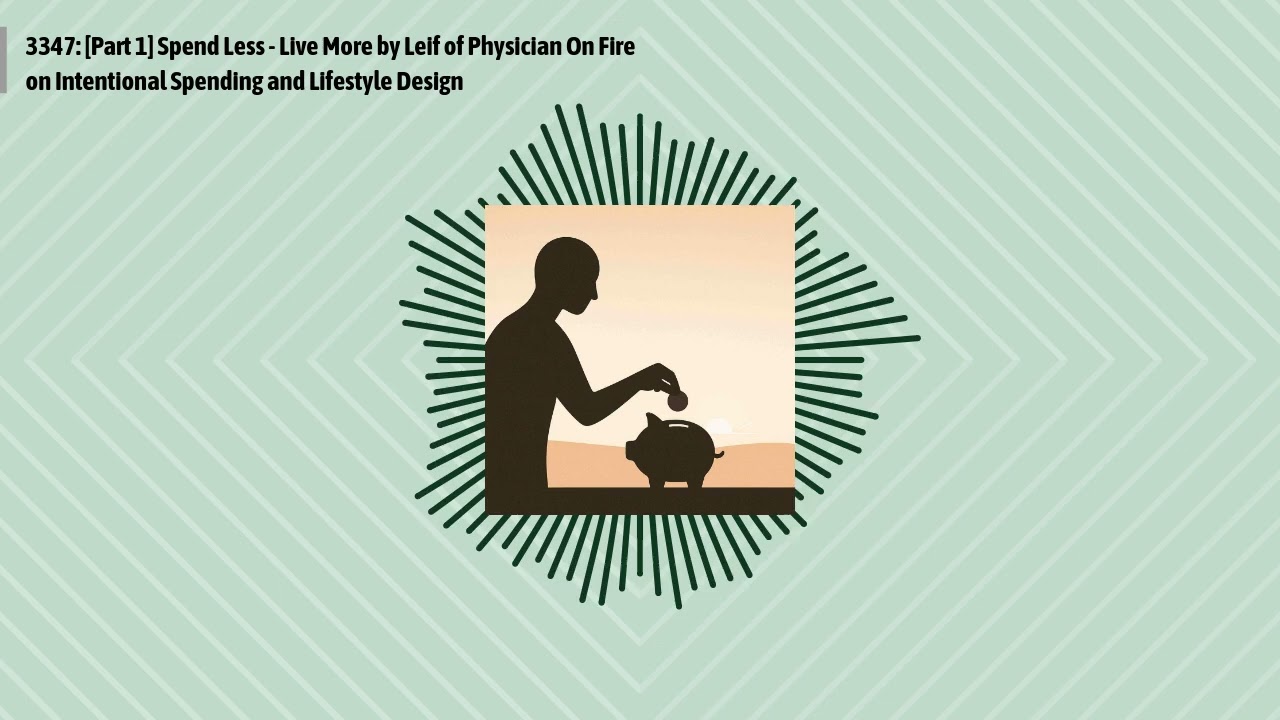 3347: [Part 1] Spend Less - Live More by Leif of Physician On Fire on Intentional Spending and...