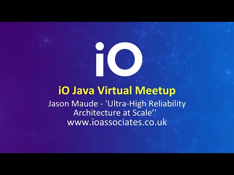 iO Java Virtual Meetup - Ultra High Reliability Architecture at Scale