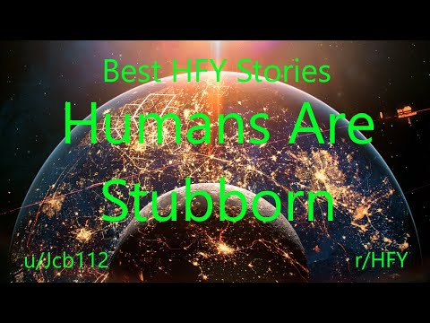 Best HFY Reddit Stories: Humans Are Stubborn (r/HFY)