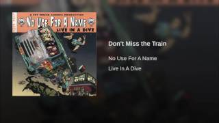 No Use For A Name - Don&#39;t Miss The Train
