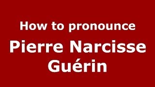 How to pronounce Pierre Narcisse Guérin