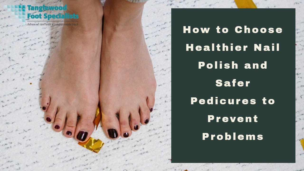 How to Choose Healthier Nail Polish and Safer Pedicures to Prevent Problems