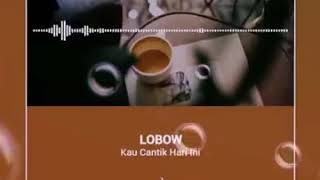 Download lagu Status WA ( Lobow - kau cantik hari ini) mp3