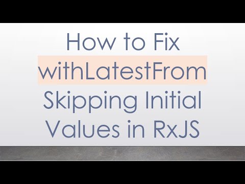 How to Fix withLatestFrom Skipping Initial Values in RxJS
