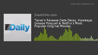 Tenet’s Release Date Delay, Hawkeye, Grease Prequel & Netflix’s Most Popular Original Movies.