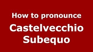 How to pronounce Castelvecchio Subequo