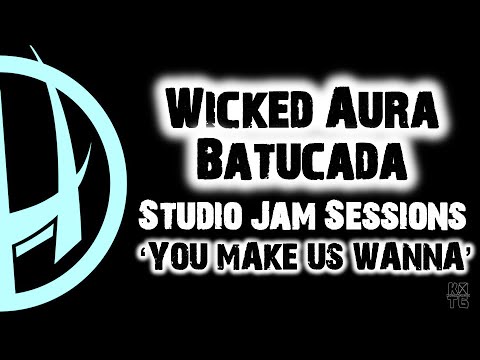 Wicked Aura Batucada: You Make Us Wanna - 2008 Version (Studio Jam Sessions)