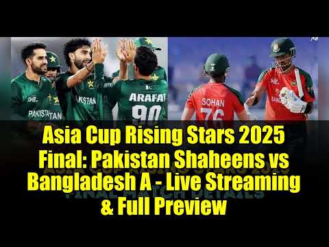 एशिया कप राइजिंग स्टार्स 2025 फाइनल: पाकिस्तान शाहीन्स बनाम बांग्लादेश ए - लाइव स्ट्रीमिंग और पूर...
