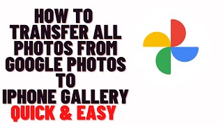 how to transfer all photos from google photos to iphone gallery