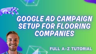Step-By-Step Google Ad Campaign Build For Flooring Businesses 2026 | A-Z Tutorial | SECRET METHOD