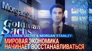 GOLDMAN SACHS & MORGAN STANLEY: МИРОВАЯ ЭКОНОМИКА НАЧИНАЕТ ВОССТАНАВЛИВАТЬСЯ