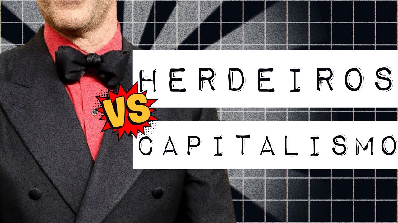 COMO OS HERDEIROS ESTÃO MATANDO O CAPITALISMO