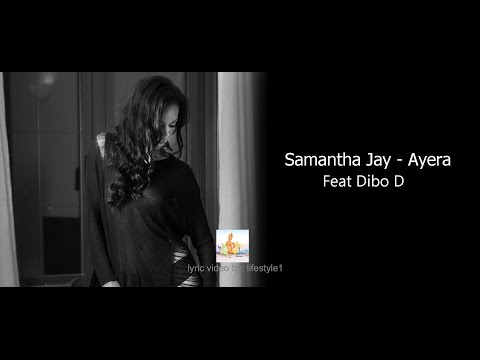 Samantha Jay  - Ayera Ft. Dibo D (lyrics)