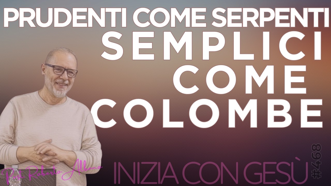INIZIA CON GESÙ - "Prudenti come serpenti, semplici come colombe"