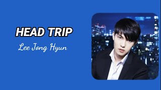 Head Trip - Lee Jong Hyun [ CNBLUE ] Lyrics