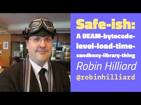 Safe-ish: A BEAM-bytecode-level-load-time-sandboxy-library-thing - Robin Hilliard