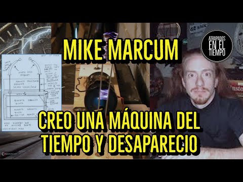 MIKE MARCUM EL HOMBRE QUE CREO UNA MÁQUINA DEL TIEMPO Y DESAPARECIÓ