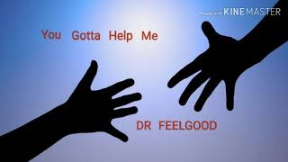 DR  FEELGOOD : You Gotta Help Me