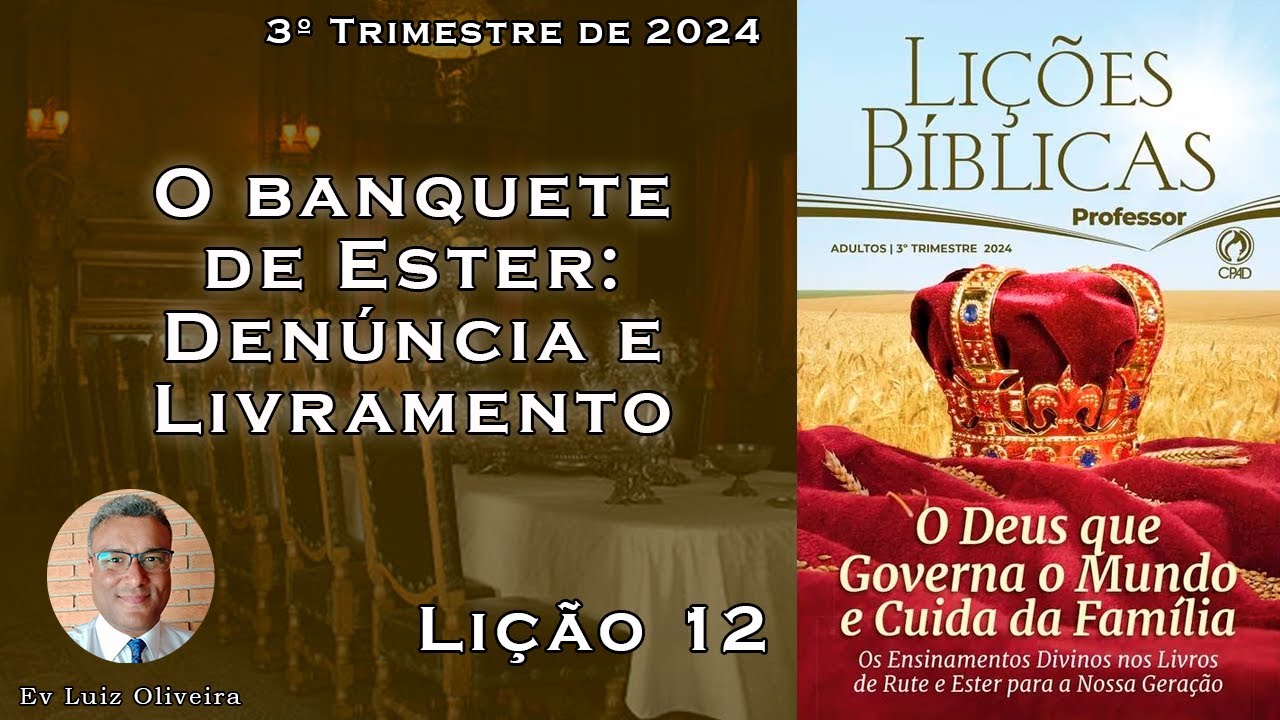 3Trim2024 - Lição 12 - O banquete de Ester: Denúncia e Livramento - Ev Luiz Oliveira - CPAD - EBD