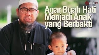 Pendidikan Anak dalam Islam: Agar Buah Hati Menjadi Anak yang Berbakti - Ust. Zainal Abidin, Lc.