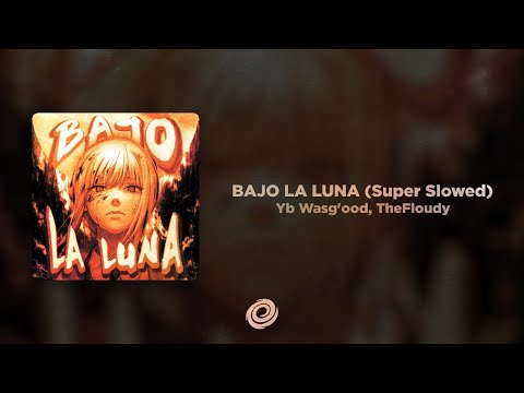 Yb Wasg'ood, TheFloudy - BAJO LA LUNA (Super Slowed)