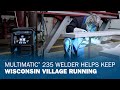 multimatic 235 welder helps keep wisconsin village running