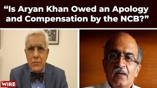 “Is Aryan Khan Owed an Apology and Compensation by the NCB?” | Karan Thapar | Prashant Bhushan