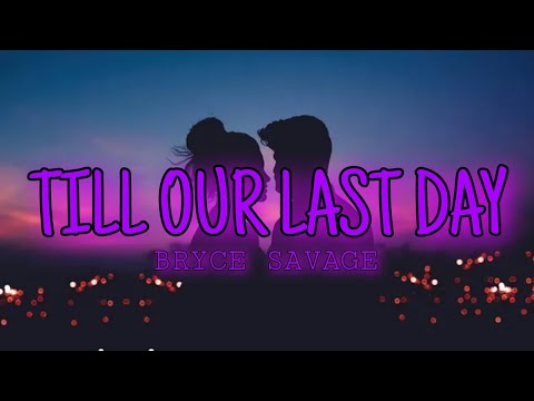Bryce Savage - Till Our Last Day 💖 [Lyrics]