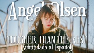 Angel Olsen - Tougher Than The Rest (Sub. Español)