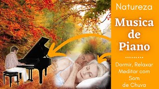 Musica de Piano para Dormir | Relaxar | Meditar com Som de Chuva | Natureza