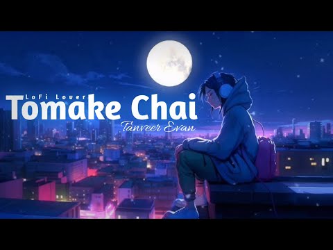 Tomake Chai Lo-Fi Remix 🎧 | তোমাকে চাই |‌(Slowed+Reverb) Tanveer Evan | Love Semester 💝 | LoFi Lover