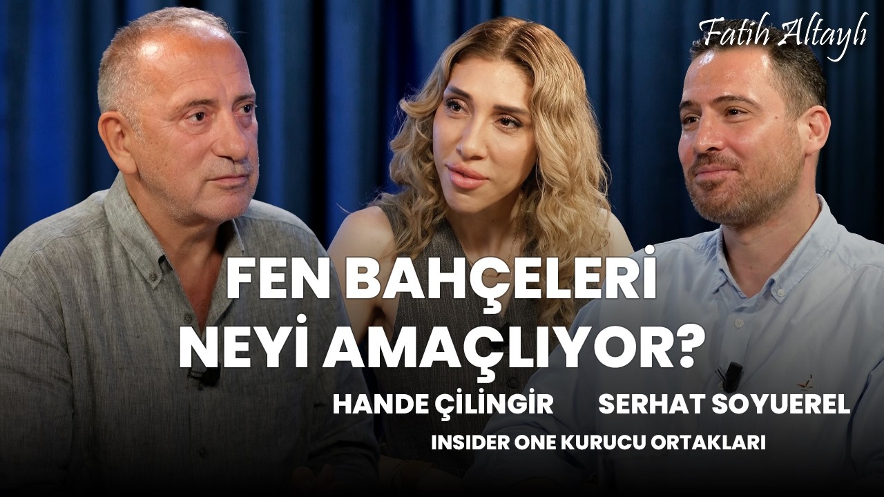 Fen Bahçeleri projesi neyi amaçlıyor? / Hande Çilingir & Serhat Soyuerel & Fatih Altaylı