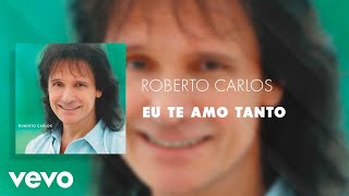 Roberto Carlos - Eu Te Amo Tanto (Áudio Oficial)