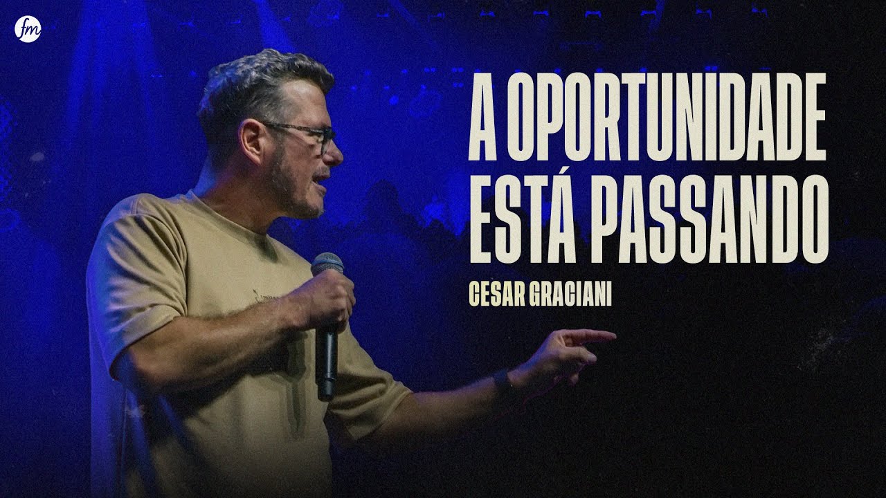 A OPORTUNIDADE ESTÁ PASSANDO  |  Pr. Cesar Graciani  |  IEQ MORUMBI PIRACICABA