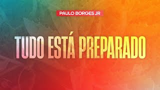 Tudo está preparado - Paulo Borges Júnior 29/05/2022