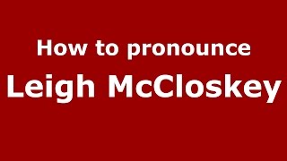 How to pronounce Leigh Mccloskey