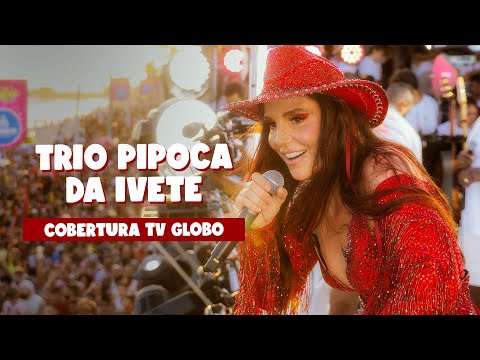 Trio Pipoca da Ivete - Cobertura TV Globo